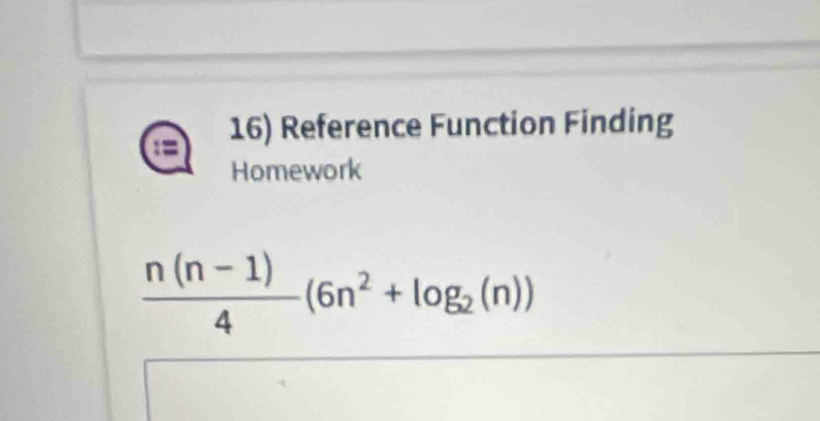 Reference Function Finding 
Homework
 (n(n-1))/4 (6n^2+log _2(n))