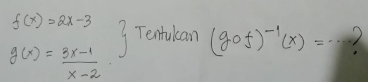 f(x)=2x-3
3 Tentulian (gcirc f)^-1(x)= - _ 1
g(x)= (3x-1)/x-2 