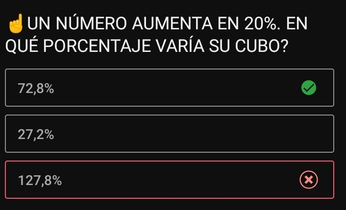 UN NÚMERO AUMENTA EN 20%. EN
QUÉ PORCENTAJE VARÍA SU CUBO?
72,8%
27,2%
127,8%