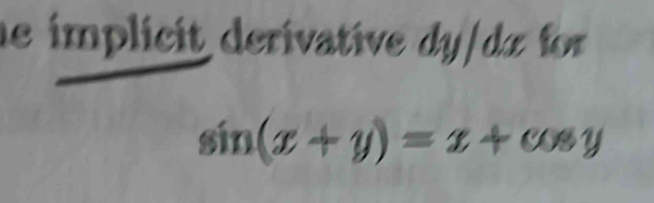 de implicit derivative dy/dœ for
sin (x+y)=x+cos y