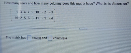 How many rows and how many columns does this matrix have? What is its dimension?
The matrix has □ row(s) and □ colu mn(s)