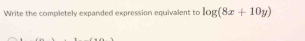 Write the completely expanded expression equivalent to log (8x+10y)