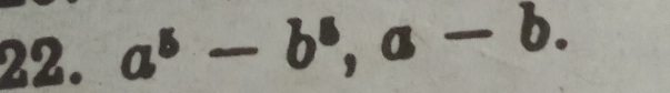 a^5-b^6, a-b.