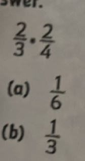  2/3 ·  2/4 
(a)  1/6 
(b)  1/3 