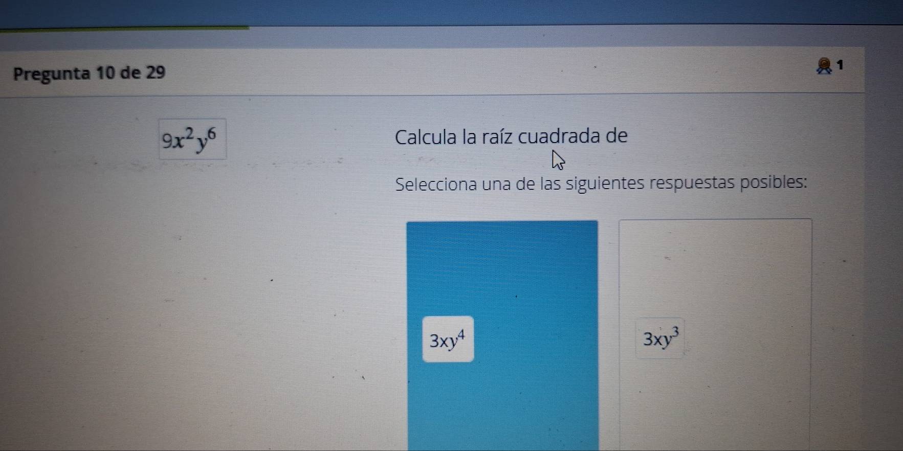 Pregunta 10 de 29
4
9x^2y^6
Calcula la raíz cuadrada de
Selecciona una de las siguientes respuestas posibles:
3xy^4
3xy^3