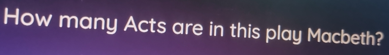 How many Acts are in this play Macbeth?