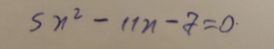 5x^2-11x-7=0