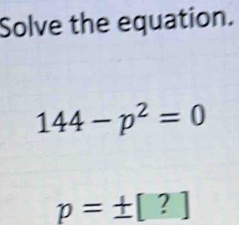 Solve the equation.
144-p^2=0
p=± [?]