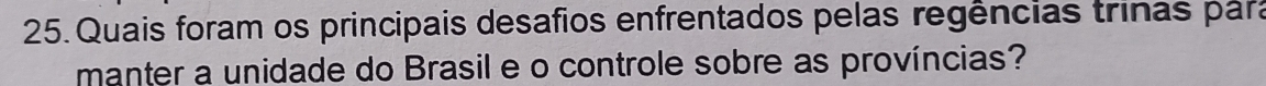 Quais foram os principais desafios enfrentados pelas regências trinas pára 
manter a unidade do Brasil e o controle sobre as províncias?