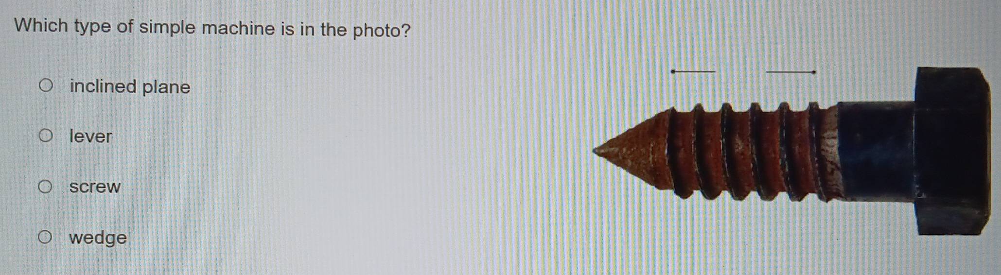Solved: Which type of simple machine is in the photo? inclined plane ...