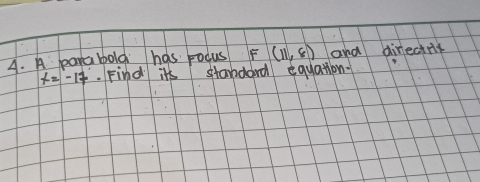 A parabold has pocus F(11,8) and directnt
x=-17. Find it's starbdard equation.