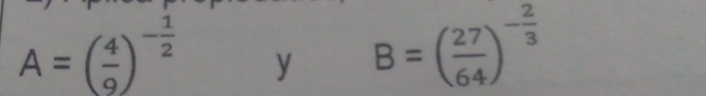 A=( 4/9 )^- 1/2 
y
B=( 27/64 )^- 2/3 