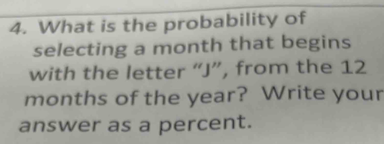 What is the probability of 
selecting a month that begins 
with the letter “ J ”, from the 12
months of the year? Write your 
answer as a percent.