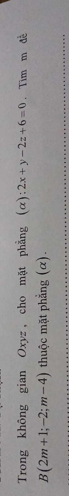 Trong không gian Oxyz, cho mặt phẳng (α): 2x+y-2z+6=0. Tìm m đề
B(2m+1;-2;m-4) thuộc mặt phẳng (α).