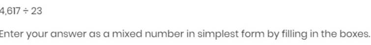 4,617/ 23
Enter your answer as a mixed number in simplest form by filling in the boxes.