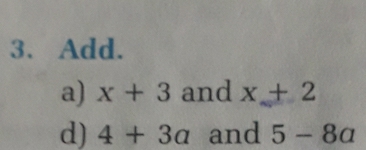 Add. 
a) x+3 and x+2
d) 4+3a and 5-8a