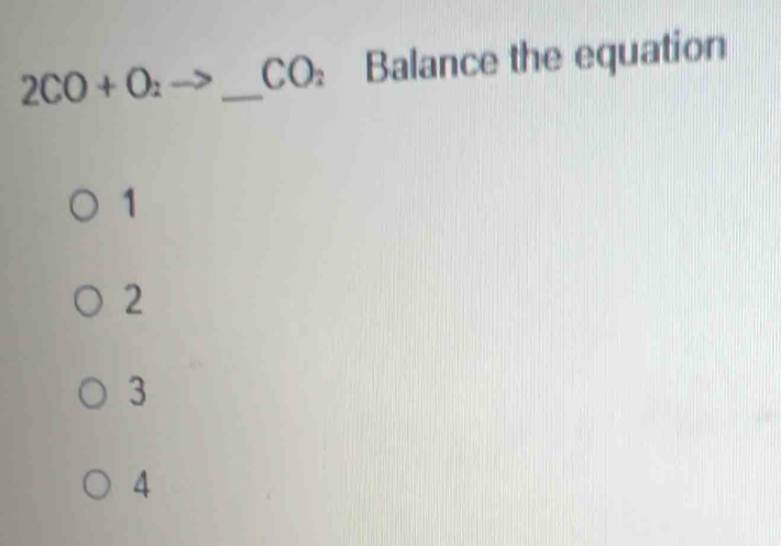 2CO+O_2 _ CO_2 Balance the equation
1
2
3
4