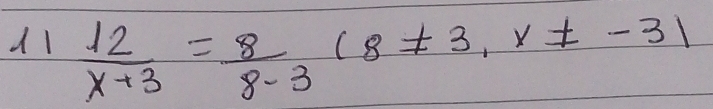 dl  12/x+3 = 8/8-3 (8!= 3, x!= -3)