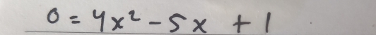 0=4x^2-5x+1