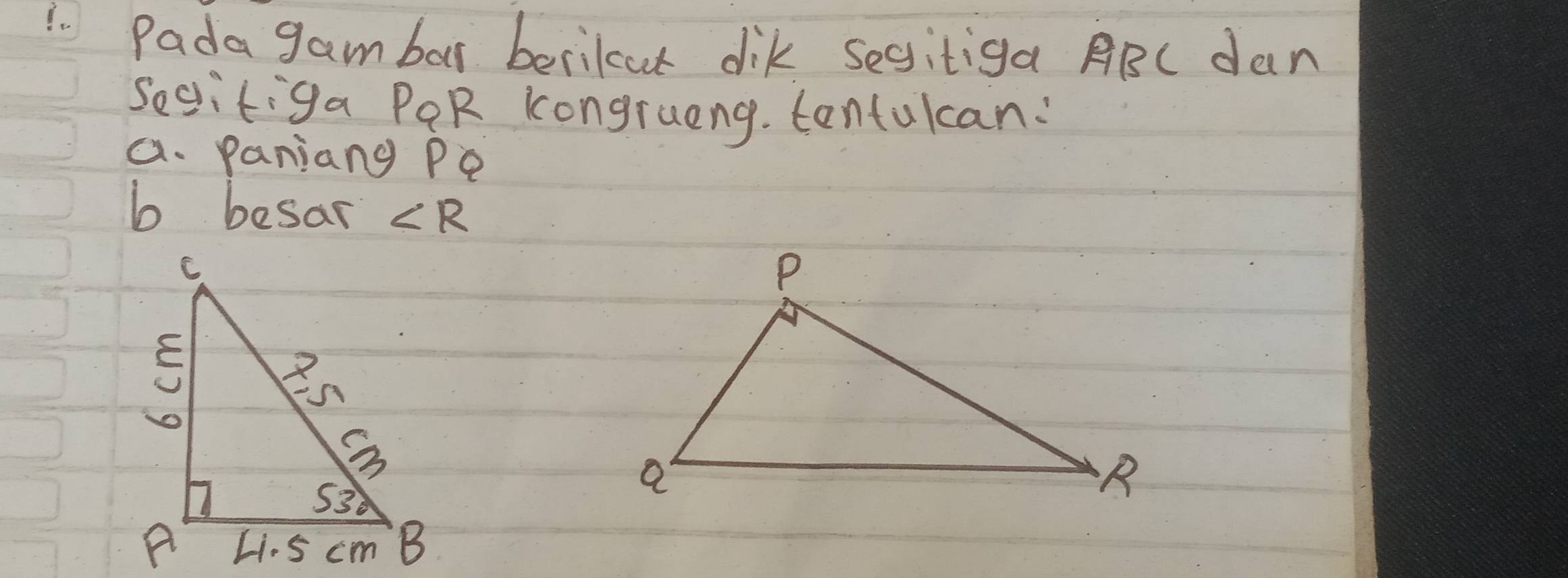 Pada gambar berikut dik sesitiga ABC dan
Secitiga POR Kongrueng. tentulcan:
a. paniang Pe
b besar ∠ R