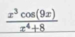  x^3cos (9x)/x^4+8 