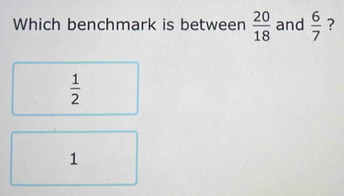 Which benchmark is between  20/18  and  6/7  ?
 1/2 
1