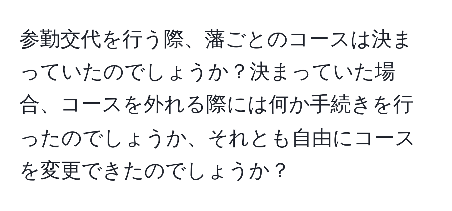 参勤交代を行う際、藩ごとのコースは決まっていたのでしょうか？決まっていた場合、コースを外れる際には何か手続きを行ったのでしょうか、それとも自由にコースを変更できたのでしょうか？