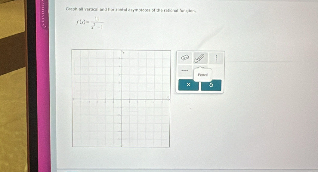 Graph all vertical and horizontal asymptotes of the rational function.
f(x)= 11/x^2-1 
Pencil 
×