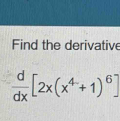 Find the derivative
 d/dx [2x(x^4+1)^6]