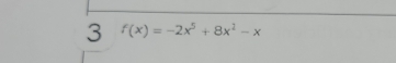 3 f(x)=-2x^5+8x^2-x