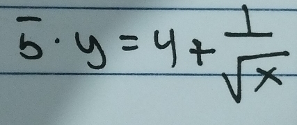 5· y=4+ 1/sqrt(x) 