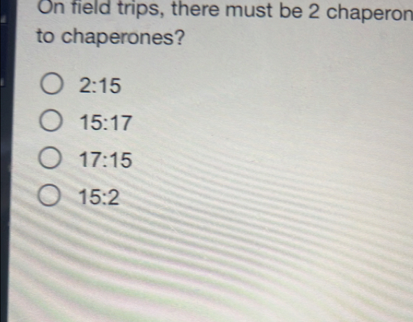 On field trips, there must be 2 chaperon
to chaperones?
2:15
15:17
17:15
15:2