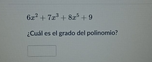 6x^2+7x^3+8x^5+9
¿Cuál es el grado del polinomio?