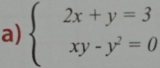 beginarrayl 2x+y=3 xy-y^2=0endarray.