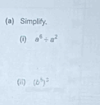 Simplify. 
(i) a^6/ a^2
() (b^5)^5