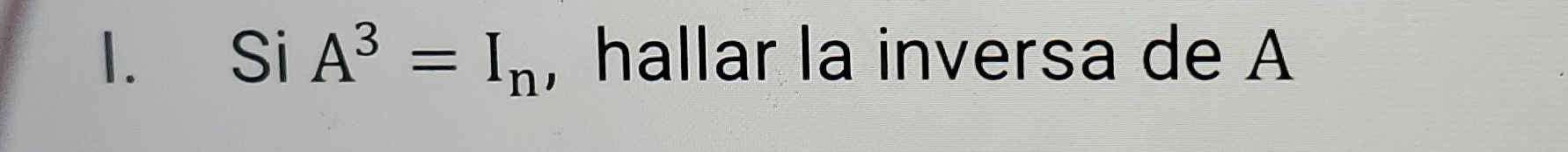 Si A^3=I_n , hallar la inversa de A