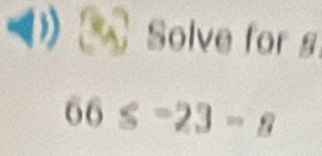 Solve for s
66 ≤ -23-8