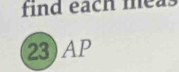 find each meas 
23) AP