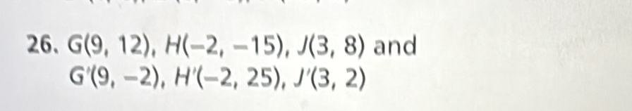 G(9,12), H(-2,-15), J(3,8) and
G'(9,-2), H'(-2,25), J'(3,2)