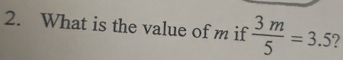 What is the value of m if  3m/5 =3.5