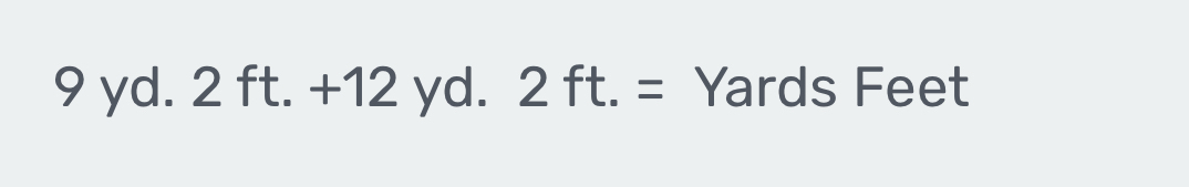 9 yd. 2ft.+12yd.2ft.= Yards Feet