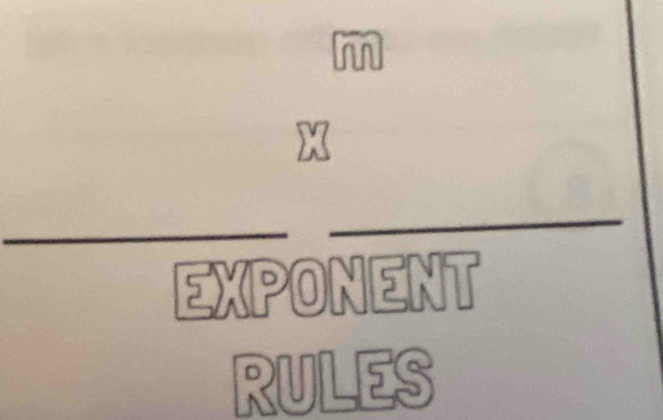 m
EXPONENT 
RULES