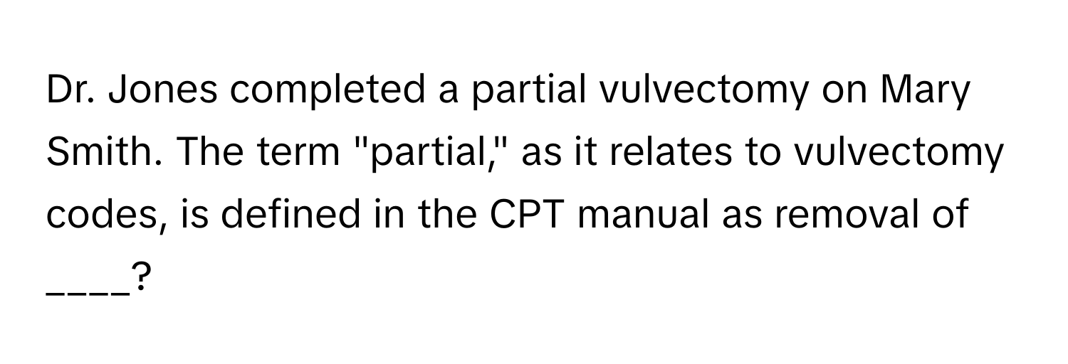 Solved: Dr. Jones completed a partial vulvectomy on Mary Smith. The ...