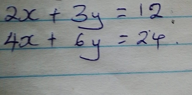 2x+3y=12
4x+6y=24