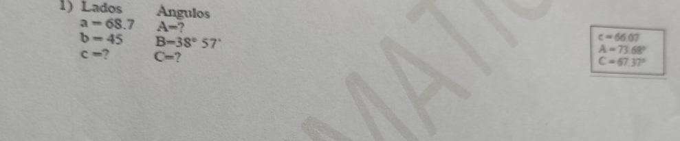 Lados Angulos
a=68.7A=
b=45B=38°57'
c=66.07
c= C= ?
A=73.68°
C=67.37°