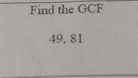 Find the GCF
49, 81