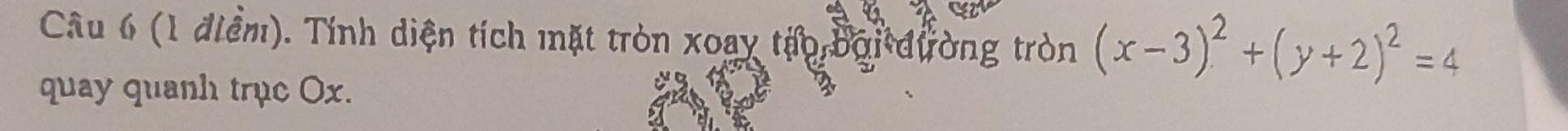 Tính diện tích mặt tròn xoay tậo bại đường tròn (x-3)^2+(y+2)^2=4
quay quanh trục Ox.