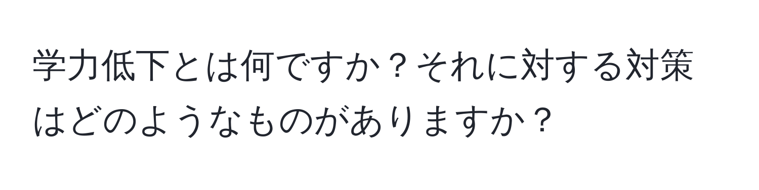 学力低下とは何ですか？それに対する対策はどのようなものがありますか？