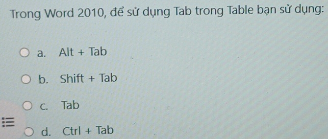 Trong Word 2010, để sử dụng Tab trong Table bạn sử dụng: 
a. Alt+Tab
bì Shift+Tab
c. Tab 

d. Ctrl+Tab