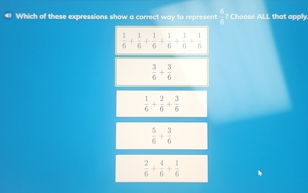 Which of these expressions show a correct way to represent  6/8  Choose ALL that apply
 1/6 + 1/6 + 1/6 + 1/6 + 1/6 + 1/6 
 3/6 + 3/6 
 1/6 + 2/6 + 3/6 
 5/6 + 3/6 
 2/6 + 4/6 + 1/6 